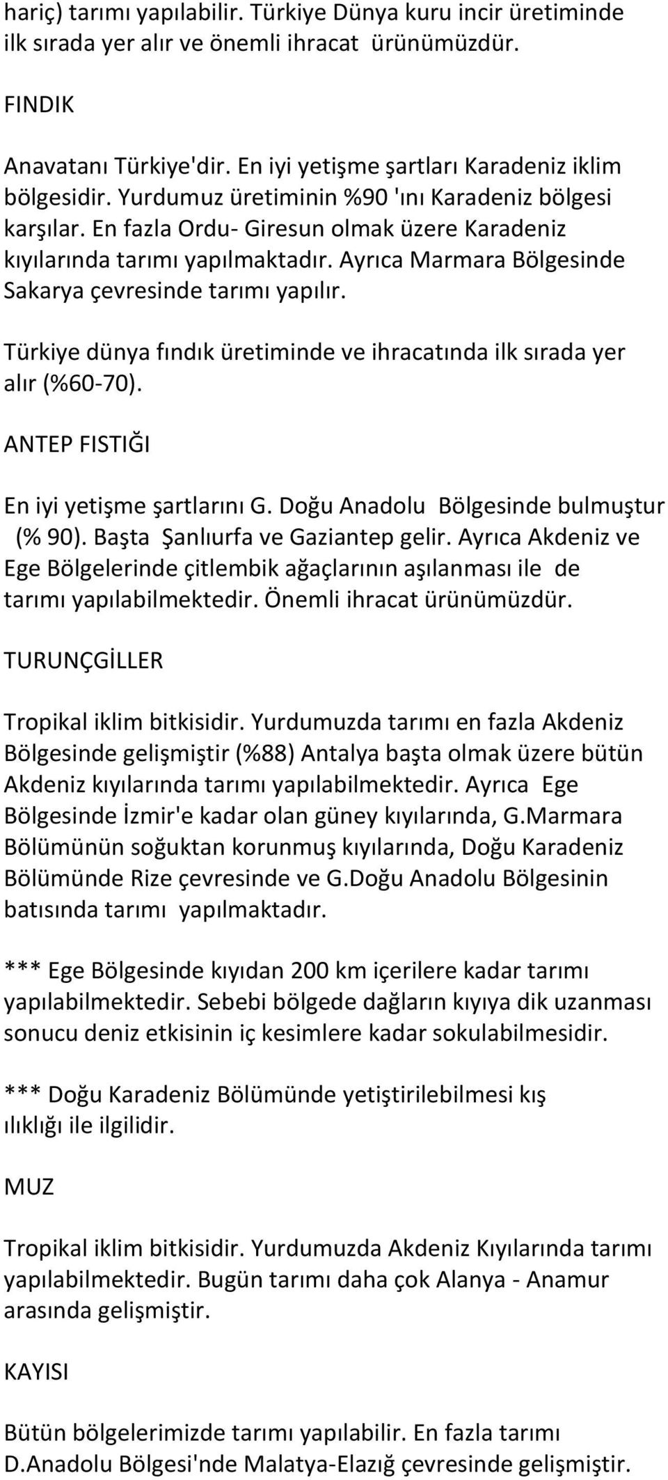 Türkiye dünya fındık üretiminde ve ihracatında ilk sırada yer alır (%60-70). ANTEP FISTIĞI En iyi yetişme şartlarını G. Doğu Anadolu Bölgesinde bulmuştur (% 90). Başta Şanlıurfa ve Gaziantep gelir.