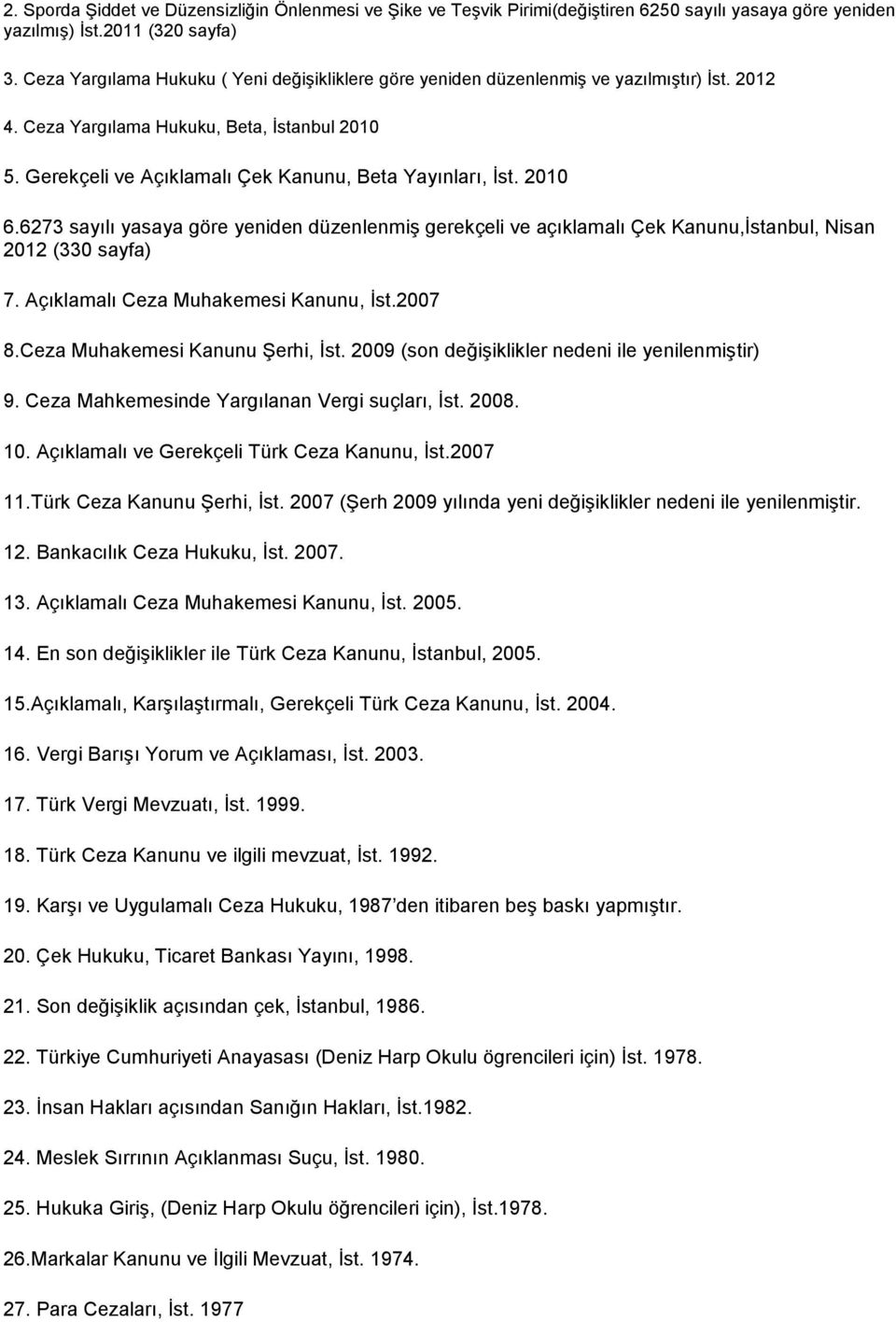 2010 6.6273 sayılı yasaya göre yeniden düzenlenmiş gerekçeli ve açıklamalı Çek Kanunu,İstanbul, Nisan 2012 (330 sayfa) 7. Açıklamalı Ceza Muhakemesi Kanunu, İst.2007 8.