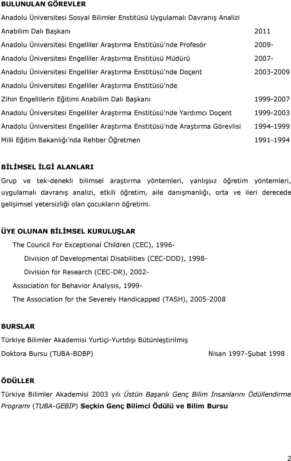 Engellilerin Eğitimi Anabilim Dalı Başkanı 1999-2007 Anadolu Üniversitesi Engelliler Araştırma Enstitüsü nde Yardımcı Doçent 1999-2003 Anadolu Üniversitesi Engelliler Araştırma Enstitüsü nde