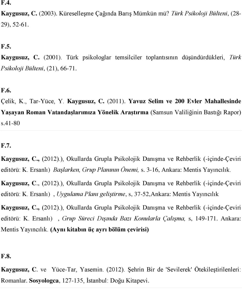 Yavuz Selim ve 200 Evler Mahallesinde Yaşayan Roman Vatandaşlarımıza Yönelik Araştırma (Samsun Valiliğinin Bastığı Rapor) s.41-80 F.7. Kaygusuz, C., (2012).