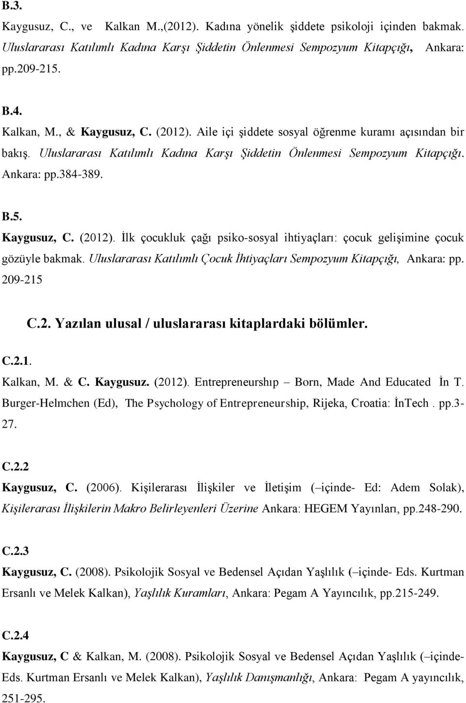Uluslararası Katılımlı Çocuk İhtiyaçları Sempozyum Kitapçığı, Ankara: pp. 209-215 C.2. Yazılan ulusal / uluslararası kitaplardaki bölümler. C.2.1. Kalkan, M. & C. Kaygusuz. (2012).
