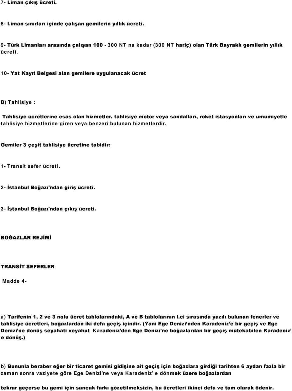 hizmetlerine giren veya benzeri bulunan hizmetlerdir. Gemiler 3 çeşit tahlisiye ücretine tabidir: 1- Transit sefer ücreti. 2- İstanbul Boğazı ndan giriş ücreti. 3- İstanbul Boğazı ndan çıkış ücreti.