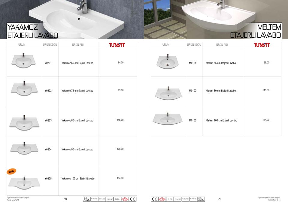 00 Y0203 Yakamoz 80 cm Etajerli Lavabo 115.00 M0103 Meltem 100 cm Etajerli Lavabo 154.00 Y0204 Yakamoz 90 cm Etajerli Lavabo 126.