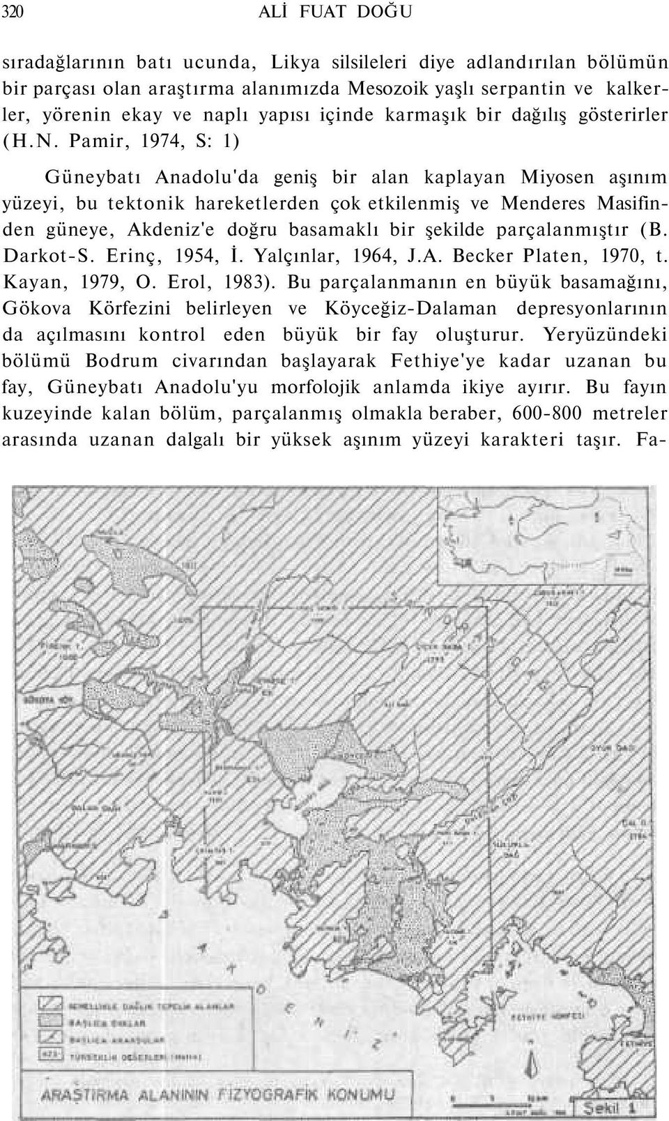 Pamir, 1974, S: 1) Güneybatı Anadolu'da geniş bir alan kaplayan Miyosen aşınım yüzeyi, bu tektonik hareketlerden çok etkilenmiş ve Menderes Masifinden güneye, Akdeniz'e doğru basamaklı bir şekilde