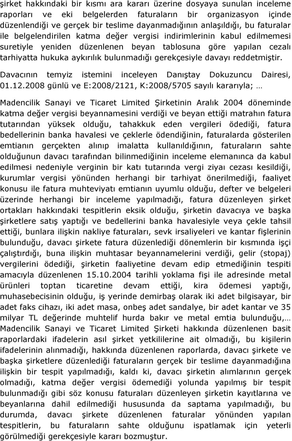 gerekçesiyle davayı reddetmiştir. Davacının temyiz istemini inceleyen Danıştay Dokuzuncu Dairesi, 01.12.