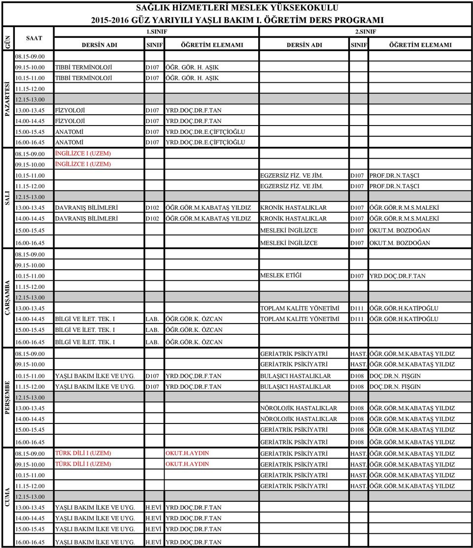 ÖĞRETİM DERS PROGRAMI DAVRANIŞ BİLİMLERİ D102 ÖĞR.GÖR.M.KABATAŞ YILDIZ KRONİK HASTALIKLAR D107 ÖĞR.GÖR.R.M.S.MALEKİ DAVRANIŞ BİLİMLERİ D102 ÖĞR.GÖR.M.KABATAŞ YILDIZ KRONİK HASTALIKLAR D107 ÖĞR.GÖR.R.M.S.MALEKİ MESLEKİ İNGİLİZCE D107 OKUT.