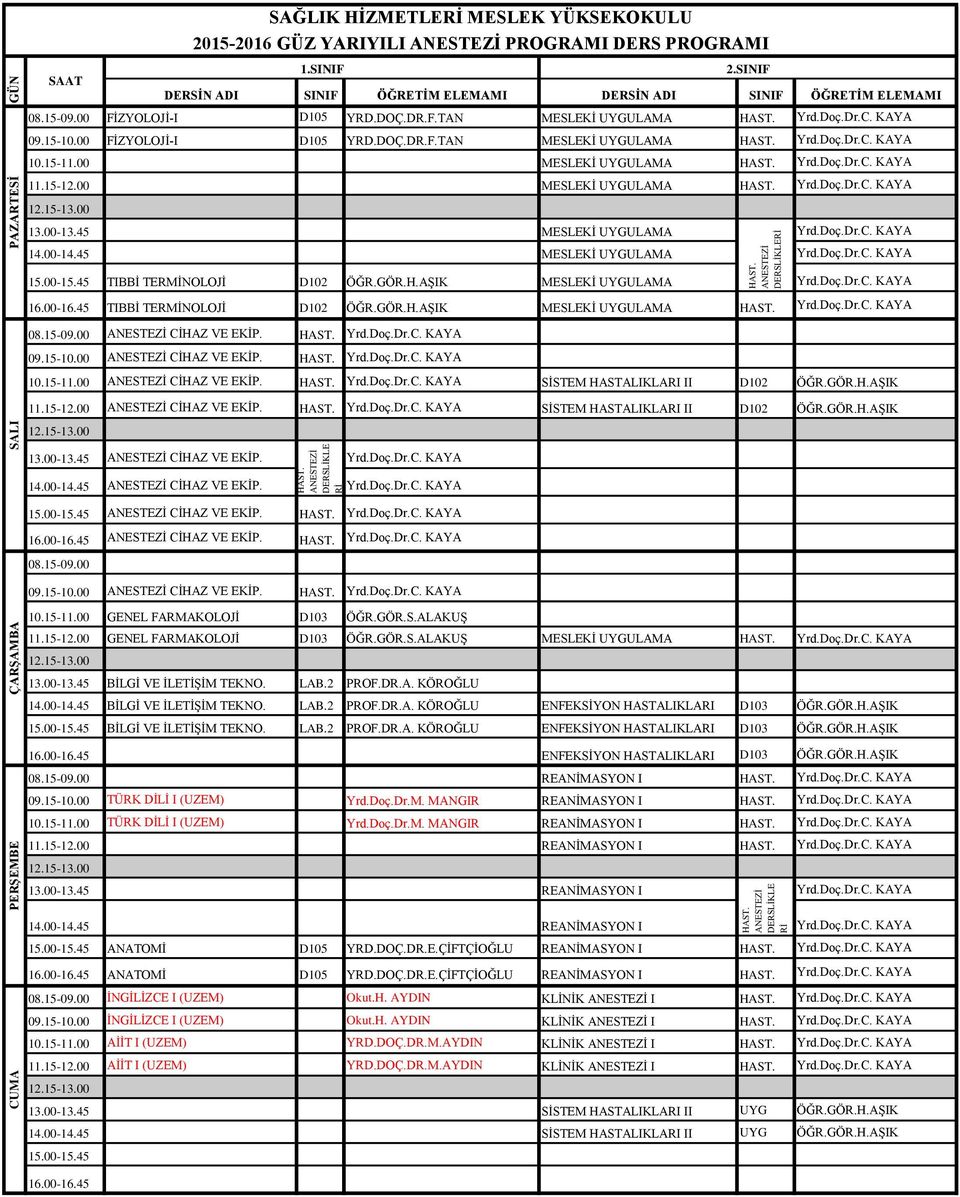 GÖR.H.AŞIK MESLEKİ UYGULAMA Yrd.Doç.Dr.C. KAYA TIBBİ TERMİNOLOJİ D102 ÖĞR.GÖR.H.AŞIK MESLEKİ UYGULAMA HAST. Yrd.Doç.Dr.C. KAYA ANESTEZİ CİHAZ VE EKİP. HAST. Yrd.Doç.Dr.C. KAYA 09.15-10.