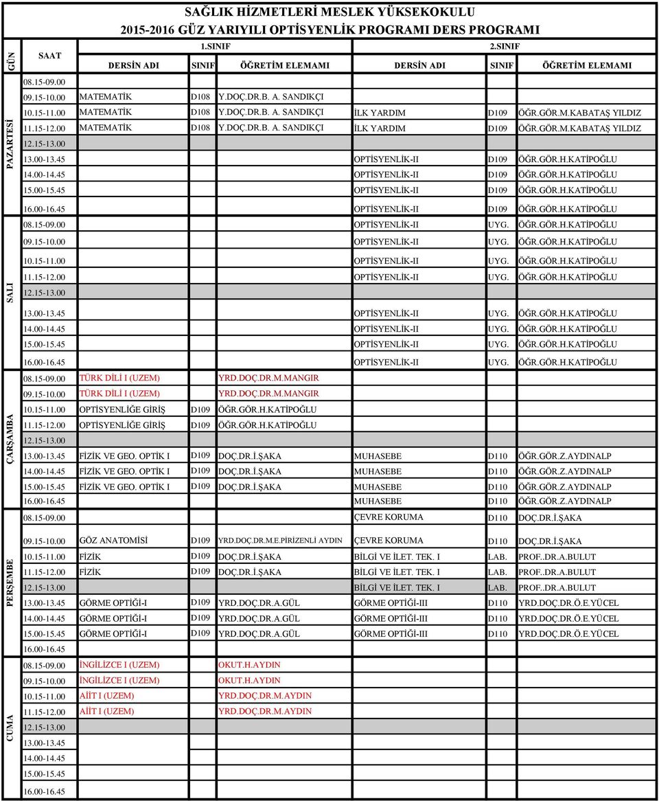 ÖĞR.GÖR.H.KATİPOĞLU 09.15-10.00 OPTİSYENLİK-II UYG. ÖĞR.GÖR.H.KATİPOĞLU 10.15-11.00 OPTİSYENLİK-II UYG. ÖĞR.GÖR.H.KATİPOĞLU 11.15-12.00 OPTİSYENLİK-II UYG. ÖĞR.GÖR.H.KATİPOĞLU OPTİSYENLİK-II UYG. ÖĞR.GÖR.H.KATİPOĞLU OPTİSYENLİK-II UYG. ÖĞR.GÖR.H.KATİPOĞLU OPTİSYENLİK-II UYG. ÖĞR.GÖR.H.KATİPOĞLU OPTİSYENLİK-II UYG. ÖĞR.GÖR.H.KATİPOĞLU TÜRK DİLİ I (UZEM) YRD.