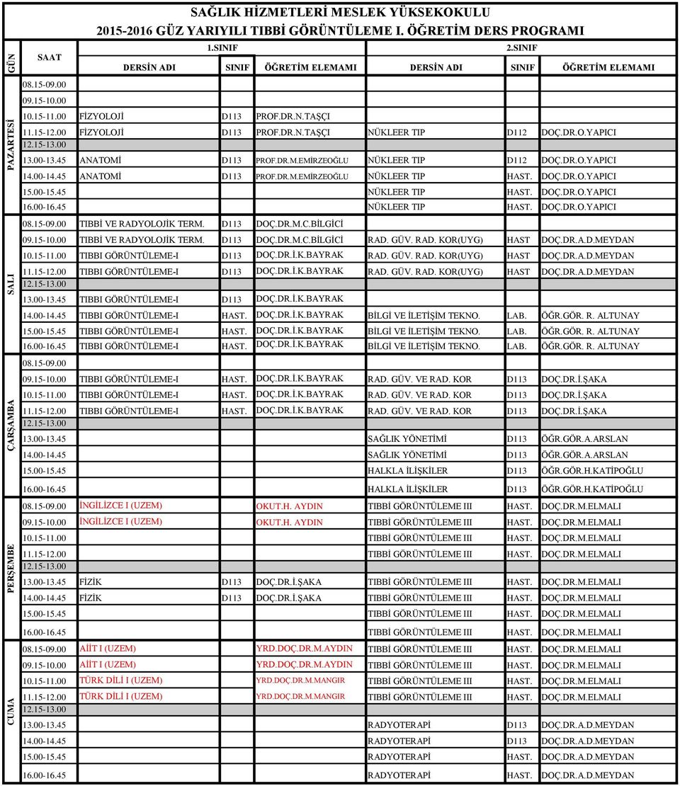 15-10.00 TIBBİ VE RADYOLOJİK TERM. D113 DOÇ.DR.M.C.BİLGİCİ RAD. GÜV. RAD. KOR(UYG) HAST DOÇ.DR.A.D.MEYDAN 10.15-11.00 TIBBI GÖRÜNTÜLEME-I D113 DOÇ.DR.İ.K.BAYRAK RAD. GÜV. RAD. KOR(UYG) HAST DOÇ.DR.A.D.MEYDAN 11.