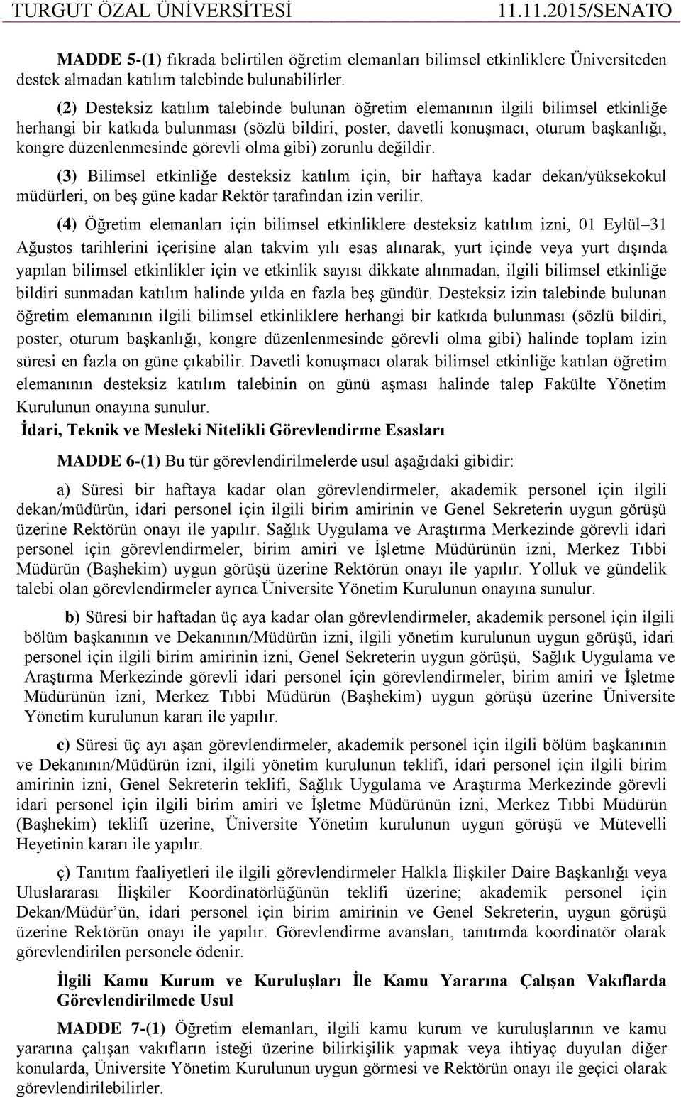 düzenlenmesinde görevli olma gibi) zorunlu değildir. (3) Bilimsel etkinliğe desteksiz katılım için, bir haftaya kadar dekan/yüksekokul müdürleri, on beş güne kadar Rektör tarafından izin verilir.