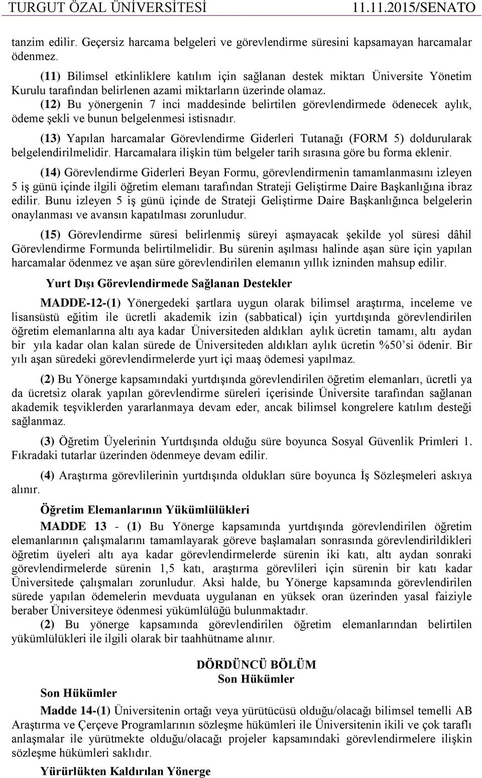 (12) Bu yönergenin 7 inci maddesinde belirtilen görevlendirmede ödenecek aylık, ödeme şekli ve bunun belgelenmesi istisnadır.