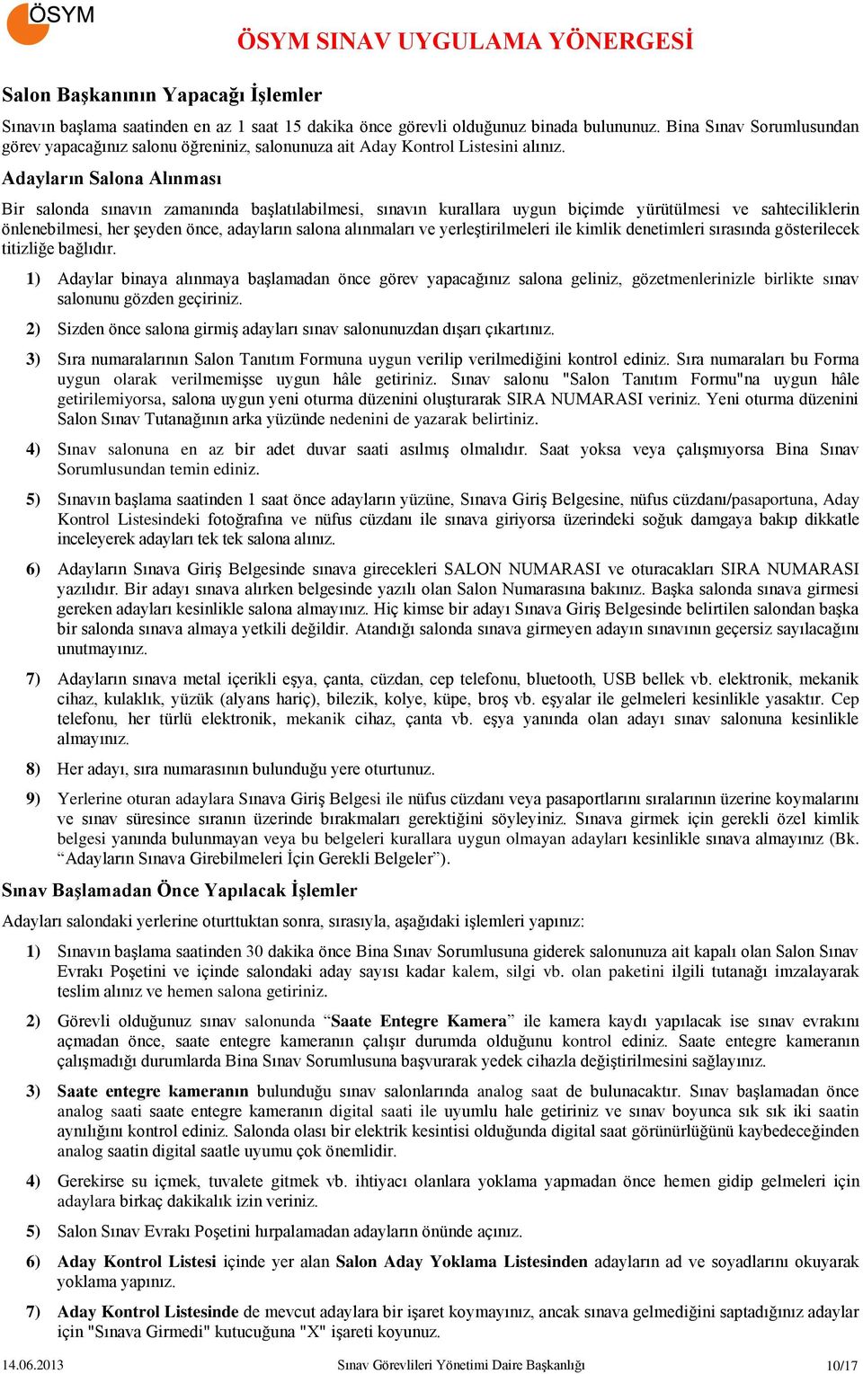 Adayların Salona Alınması Bir salonda sınavın zamanında başlatılabilmesi, sınavın kurallara uygun biçimde yürütülmesi ve sahteciliklerin önlenebilmesi, her şeyden önce, adayların salona alınmaları ve