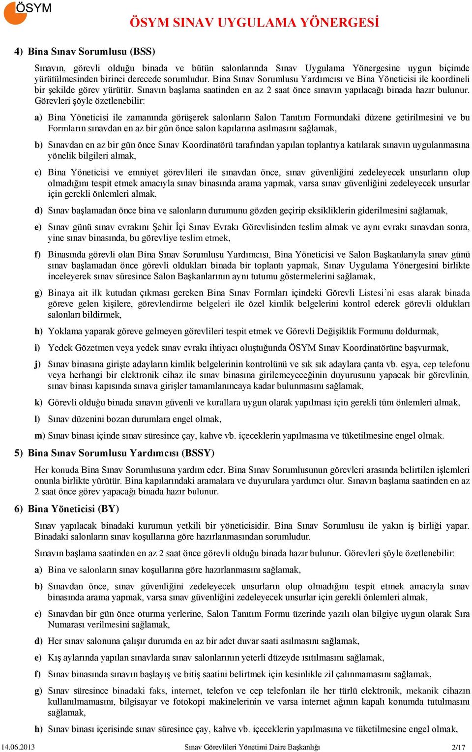 Görevleri şöyle özetlenebilir: a) Bina Yöneticisi ile zamanında görüşerek salonların Salon Tanıtım Formundaki düzene getirilmesini ve bu Formların sınavdan en az bir gün önce salon kapılarına