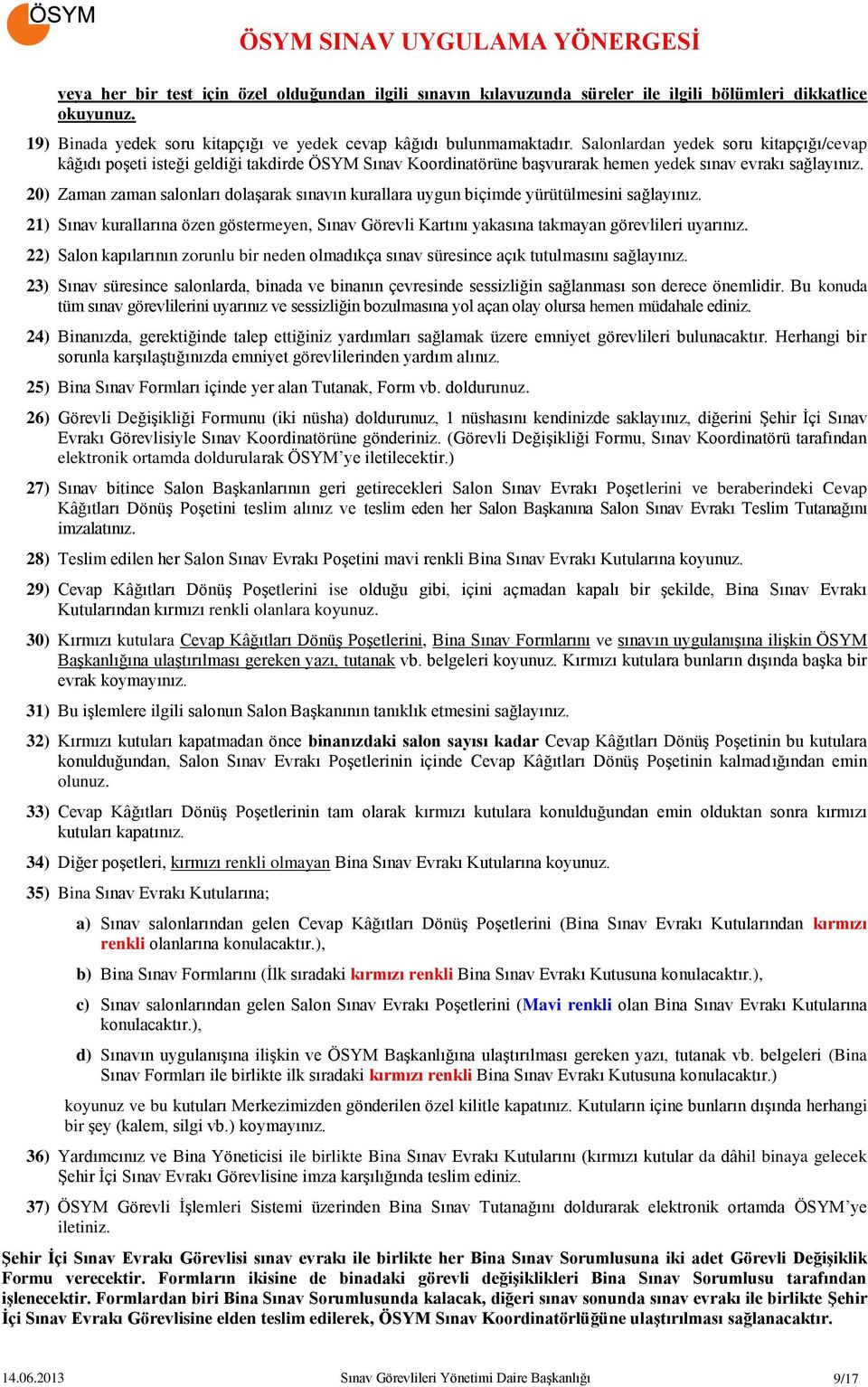 20) Zaman zaman salonları dolaşarak sınavın kurallara uygun biçimde yürütülmesini sağlayınız. 21) Sınav kurallarına özen göstermeyen, Sınav Görevli Kartını yakasına takmayan görevlileri uyarınız.