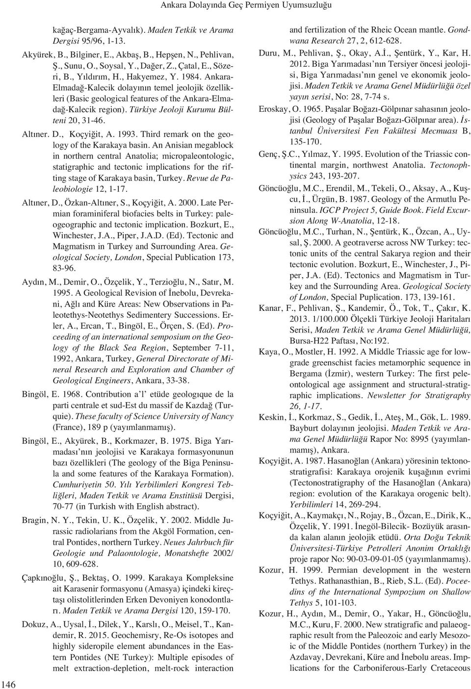 Türkiye Jeoloji Kurumu Bülteni 20, 31-46. Alt ner. D., Koçyi it, A. 1993. Third remark on the geology of the Karakaya basin.