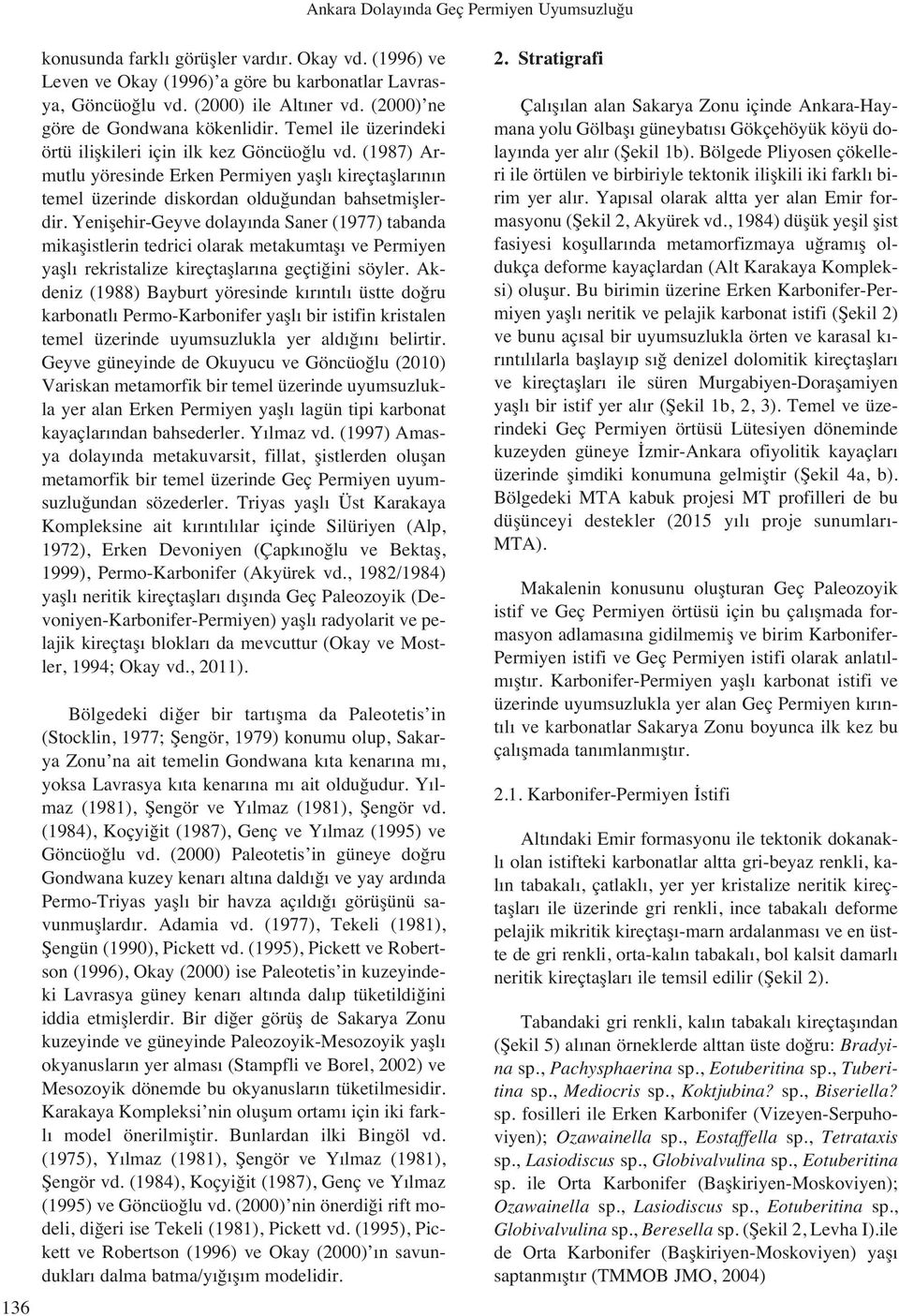 (1987) Armutlu yöresinde Erken Permiyen yafll kireçtafllar n n temel üzerinde diskordan oldu undan bahsetmifllerdir.