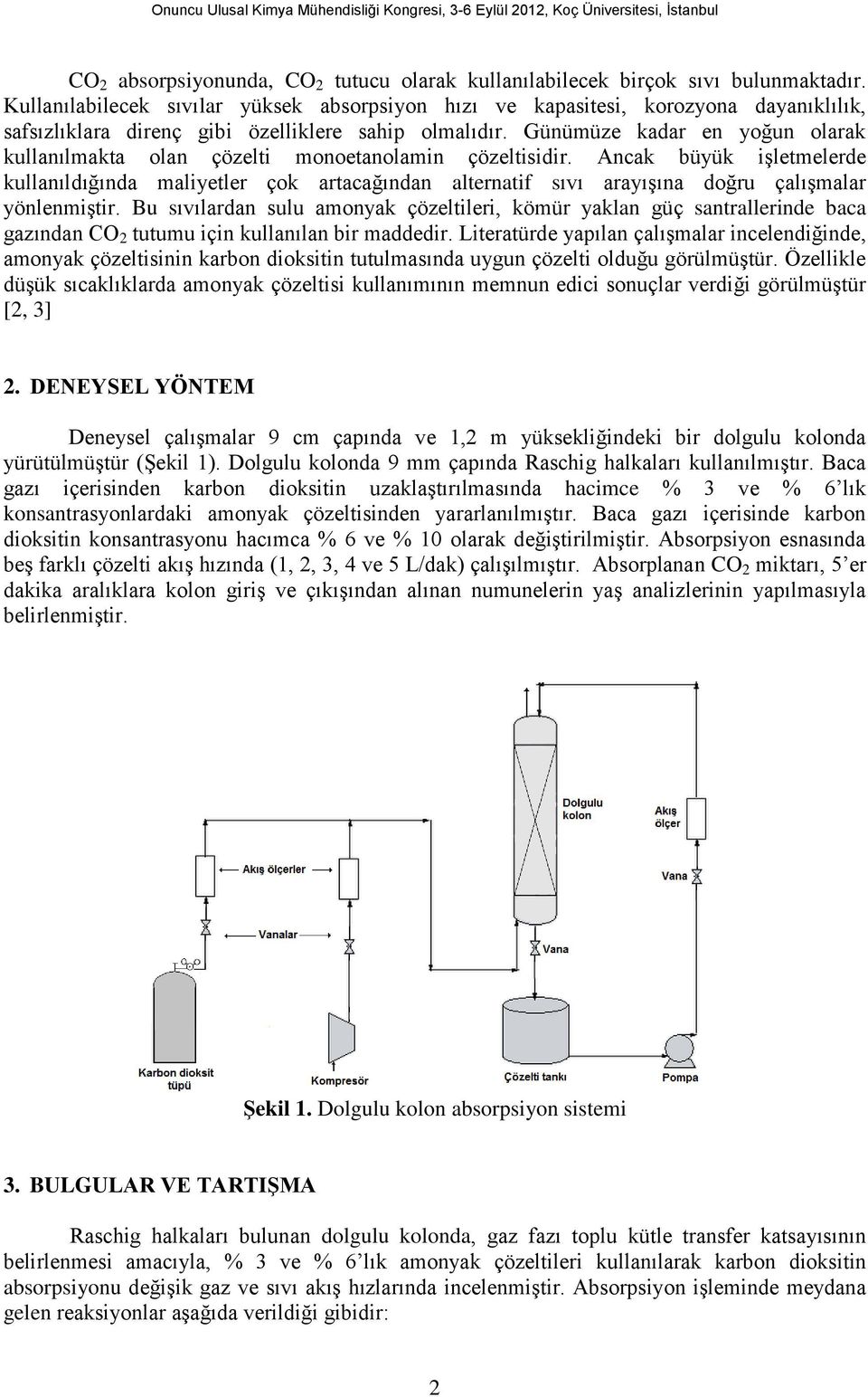 Günümüze kadar en yoğun olarak kullanılmakta olan çözelti monoetanolamin çözeltisidir.