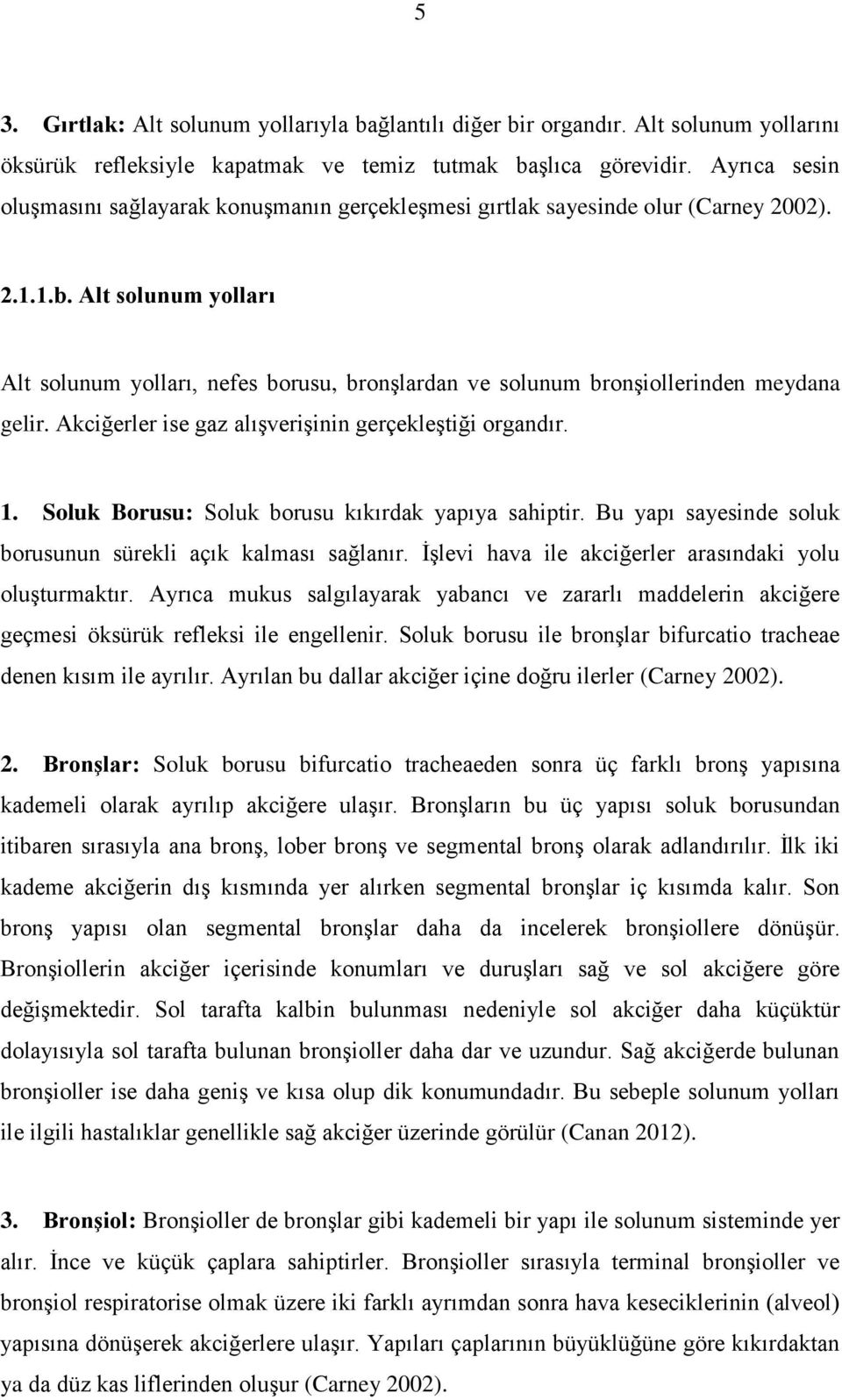 Alt solunum yolları Alt solunum yolları, nefes borusu, bronşlardan ve solunum bronşiollerinden meydana gelir. Akciğerler ise gaz alışverişinin gerçekleştiği organdır. 1.