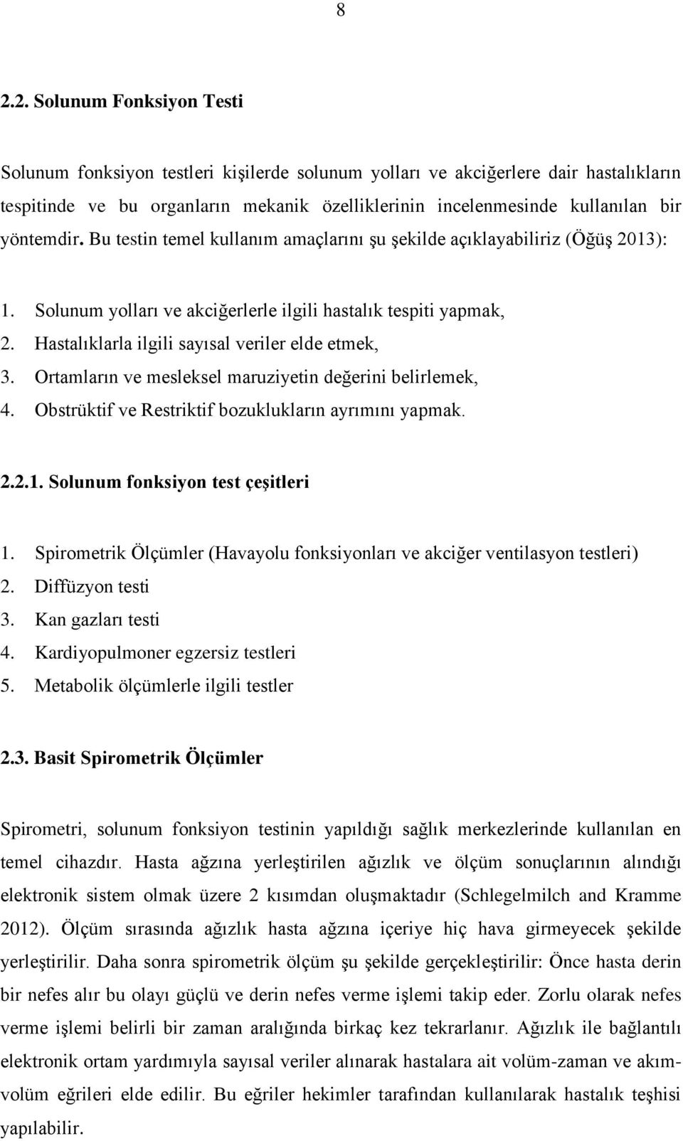 Hastalıklarla ilgili sayısal veriler elde etmek, 3. Ortamların ve mesleksel maruziyetin değerini belirlemek, 4. Obstrüktif ve Restriktif bozuklukların ayrımını yapmak. 2.2.1.