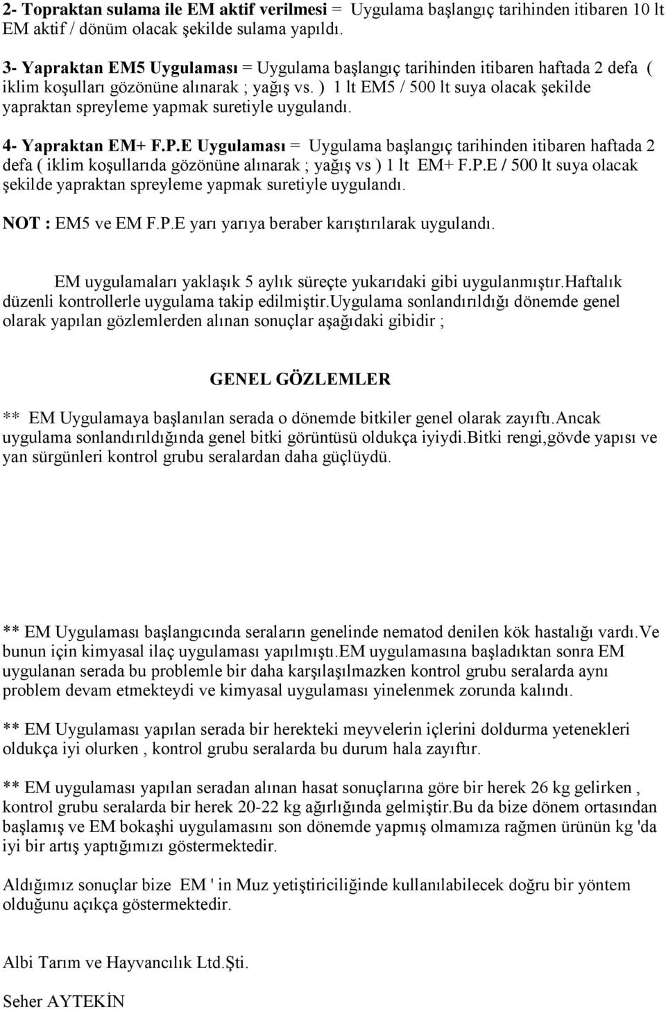 ) 1 lt EM5 / 500 lt suya olacak şekilde yapraktan spreyleme yapmak suretiyle uygulandı. 4- Yapraktan EM+ F.P.