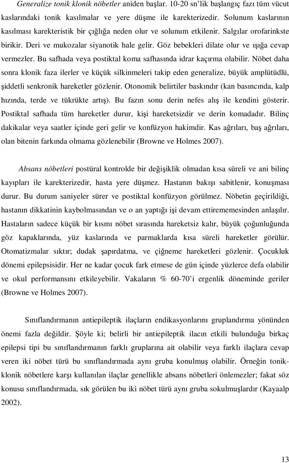 Göz bebekleri dilate olur ve ışığa cevap vermezler. Bu safhada veya postiktal koma safhasında idrar kaçırma olabilir.