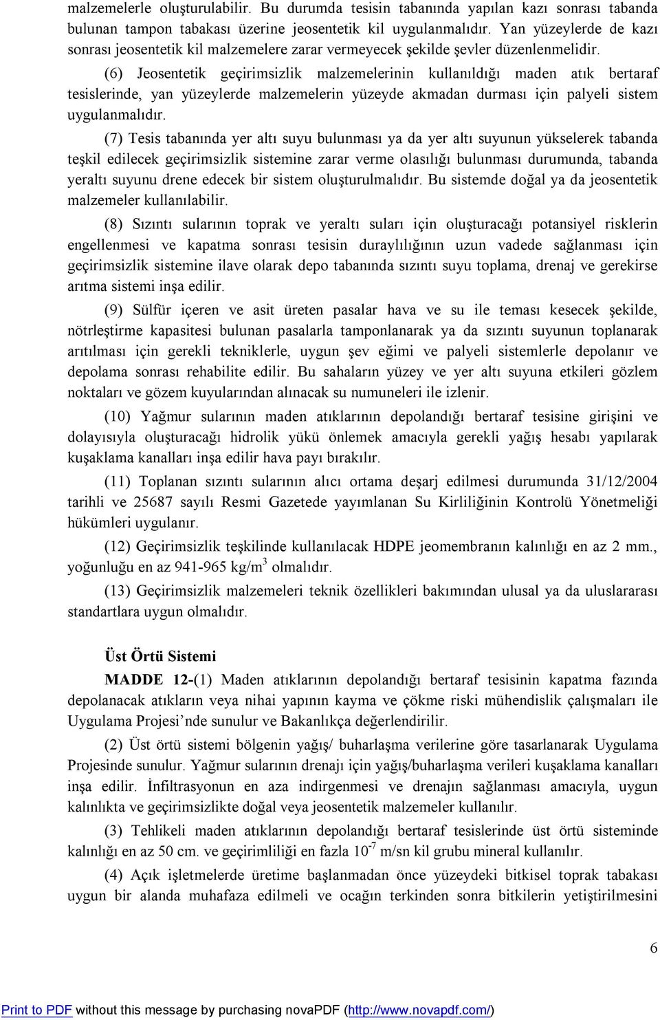 (6) Jeosentetik geçirimsizlik malzemelerinin kullanıldığı maden atık bertaraf tesislerinde, yan yüzeylerde malzemelerin yüzeyde akmadan durması için palyeli sistem uygulanmalıdır.