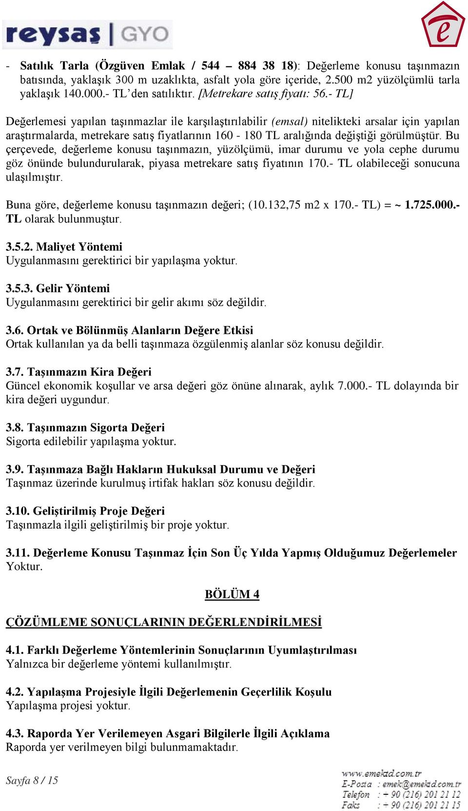 - TL] Değerlemesi yapılan taşınmazlar ile karşılaştırılabilir (emsal) nitelikteki arsalar için yapılan araştırmalarda, metrekare satış fiyatlarının 160-180 TL aralığında değiştiği görülmüştür.