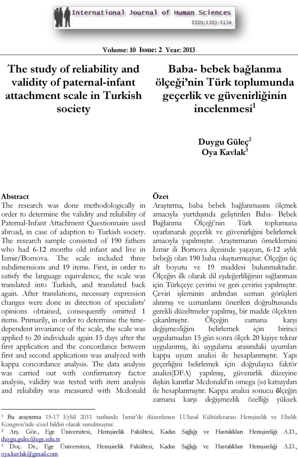 case of adaption to Turkish society. The research sample consisted of 190 fathers who had 6-12 months old infant and live in İzmir/Bornova. The scale included three subdimensions and 19 items.