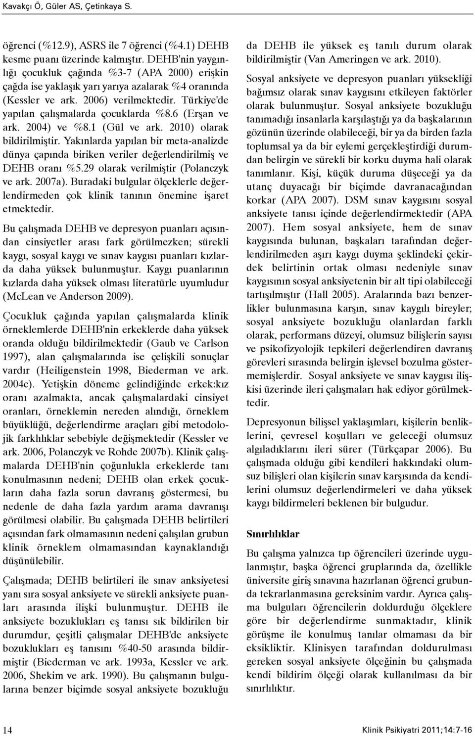 6 (Erþan ve ark. 2004) ve %8.1 (Gül ve ark. 2010) olarak bildirilmiþtir. Yakýnlarda yapýlan bir meta-analizde dünya çapýnda biriken veriler deðerlendirilmiþ ve DEHB oraný %5.