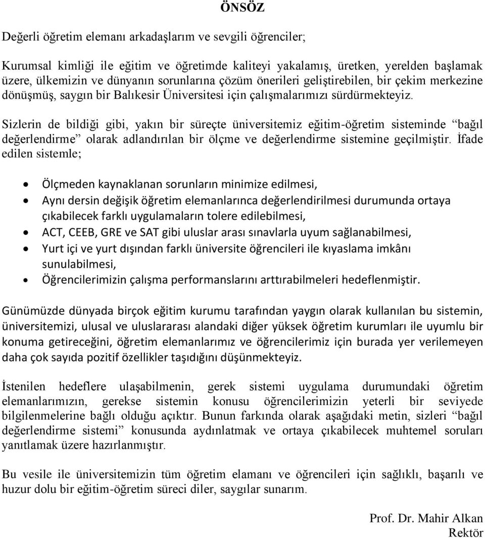 Sizlerin de bildiği gibi, yakın bir süreçte üniversitemiz eğitim-öğretim sisteminde bağıl değerlendirme olarak adlandırılan bir ölçme ve değerlendirme sistemine geçilmiştir.