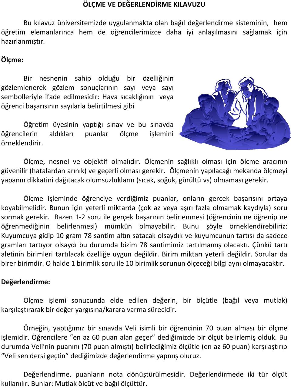 Ölçme: Bir nesnenin sahip olduğu bir özelliğinin gözlemlenerek gözlem sonuçlarının sayı veya sayı sembolleriyle ifade edilmesidir: Hava sıcaklığının veya öğrenci başarısının sayılarla belirtilmesi