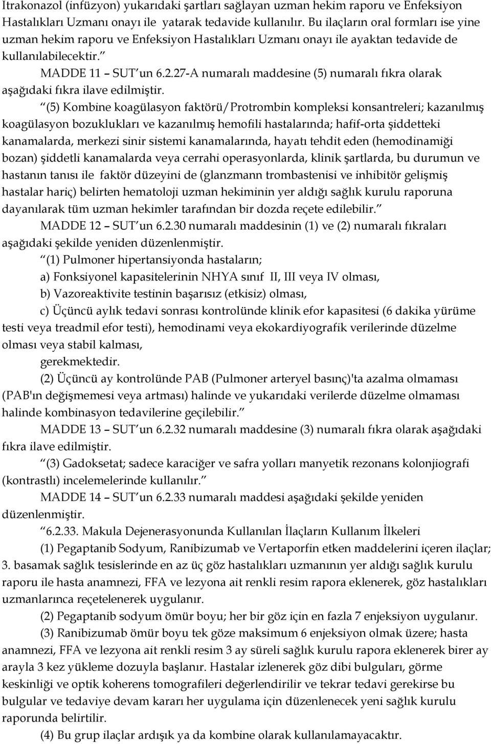 .7-A numaralı maddesine (5) numaralı fıkra olarak aģağıdaki fıkra ilave (5) Kombine koagülasyon faktörü/protrombin kompleksi konsantreleri; kazanılmıģ koagülasyon bozuklukları ve kazanılmıģ hemofili