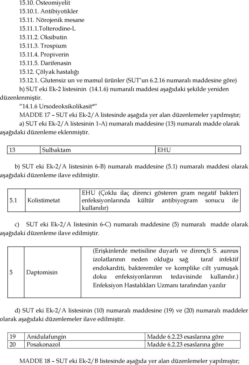 .6 Ursodeoksikolikasit* MADDE 7 SUT eki Ek-/A listesinde aģağıda yer alan düzenlemeler yapılmıģtır; a) SUT eki Ek-/A listesinin -A) numaralı maddesine (3) numaralı madde olarak aģağıdaki düzenleme