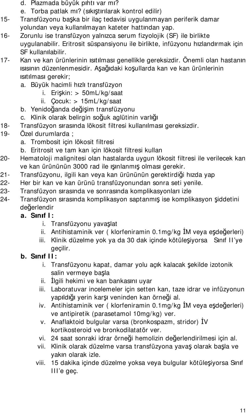 16- Zorunlu ise transfüzyon yalnızca serum fizyolojik (SF) ile birlikte uygulanabilir. Eritrosit süspansiyonu ile birlikte, infüzyonu hızlandırmak için SF kullanılabilir.