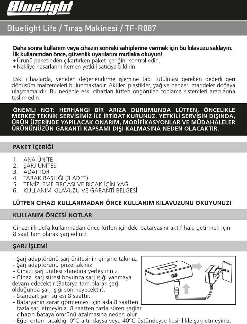 Eski cihazlarda, yeniden değerlendirme iºlemine tabi tutulması gereken değerli geri dönüºüm malzemeleri bulunmaktadır. Aküler, plastikler, yağ ve benzeri maddeler doğaya ulaºmamalıdır.