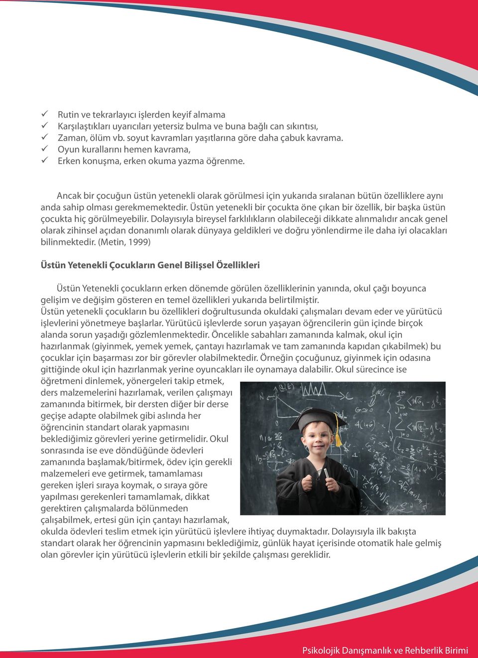 Ancak bir çocuğun üstün yetenekli olarak görülmesi için yukarıda sıralanan bütün özelliklere aynı anda sahip olması gerekmemektedir.