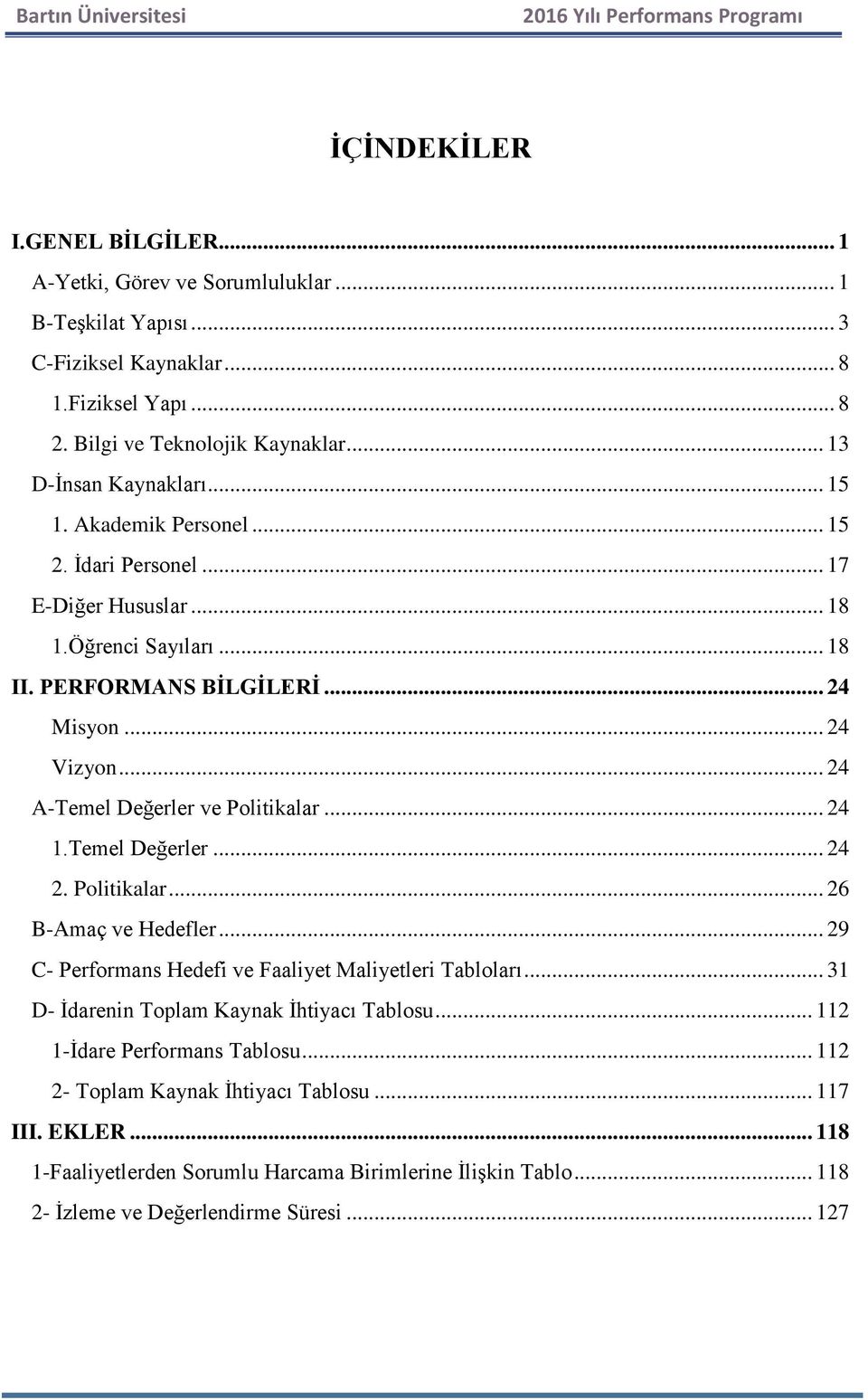 .. 24 A-Temel Değerler ve Politikalar... 24 1.Temel Değerler... 24 2. Politikalar... 26 B-Amaç ve Hedefler... 29 C- Performans Hedefi ve Faaliyet Maliyetleri Tabloları.