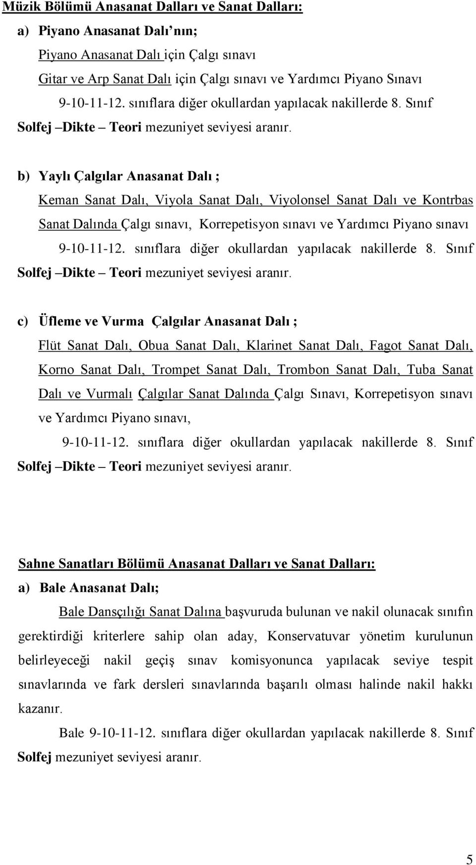 b) Yaylı Çalgılar Anasanat Dalı ; Keman Sanat Dalı, Viyola Sanat Dalı, Viyolonsel Sanat Dalı ve Kontrbas Sanat Dalında Çalgı sınavı, Korrepetisyon sınavı ve Yardımcı Piyano sınavı 9-10-11-12.