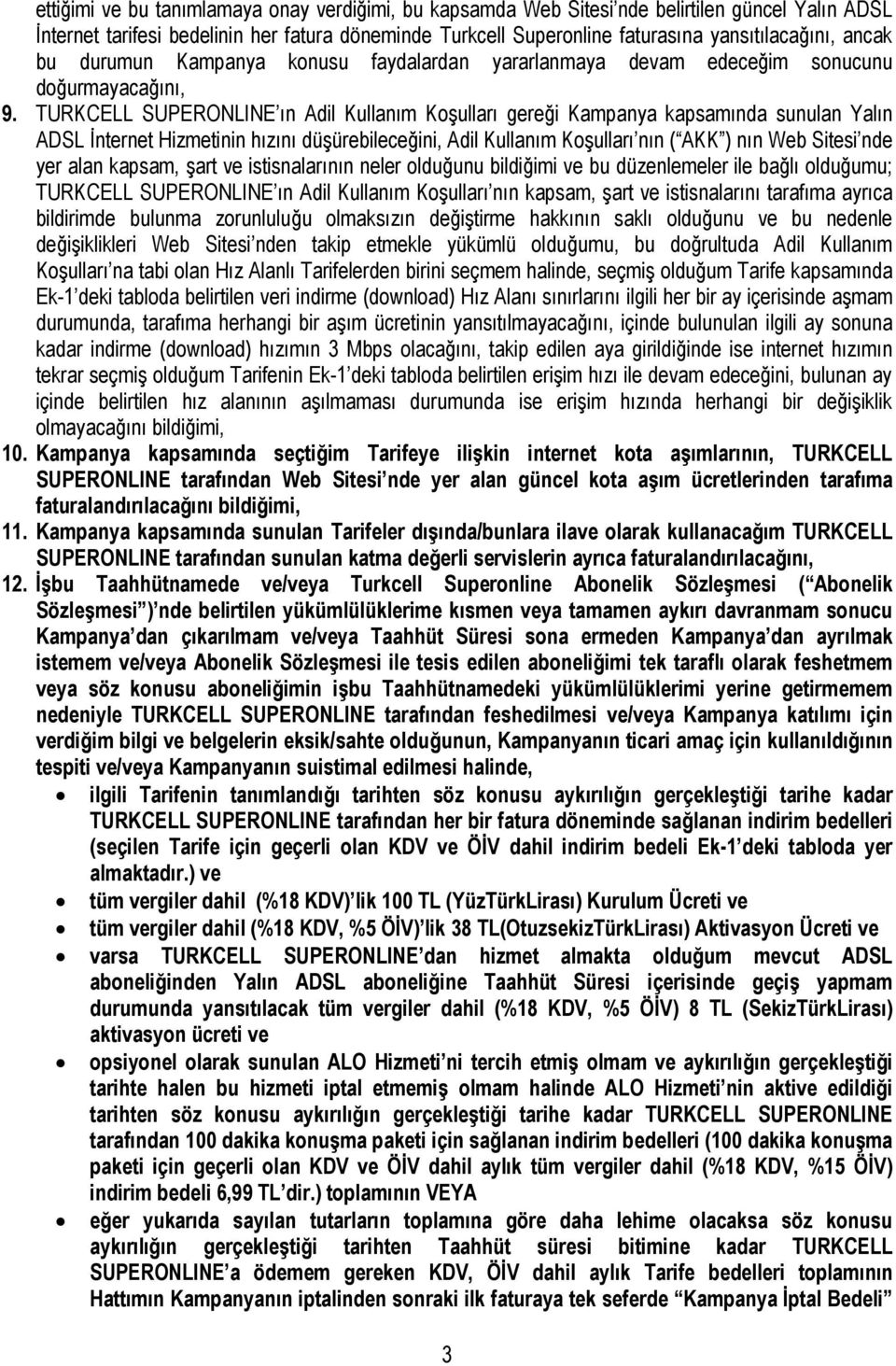 TURKCELL SUPERONLINE ın Adil Kullanım Koşulları gereği Kampanya kapsamında sunulan Yalın ADSL İnternet Hizmetinin hızını düşürebileceğini, Adil Kullanım Koşulları nın ( AKK ) nın Web Sitesi nde yer