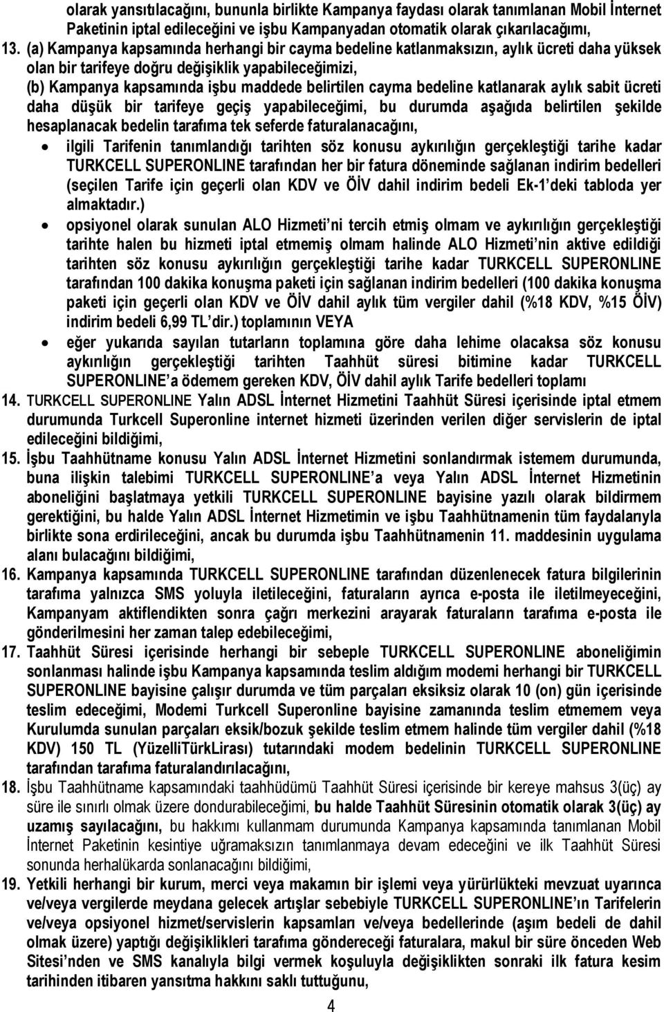 bedeline katlanarak aylık sabit ücreti daha düşük bir tarifeye geçiş yapabileceğimi, bu durumda aşağıda belirtilen şekilde hesaplanacak bedelin tarafıma tek seferde faturalanacağını, ilgili Tarifenin