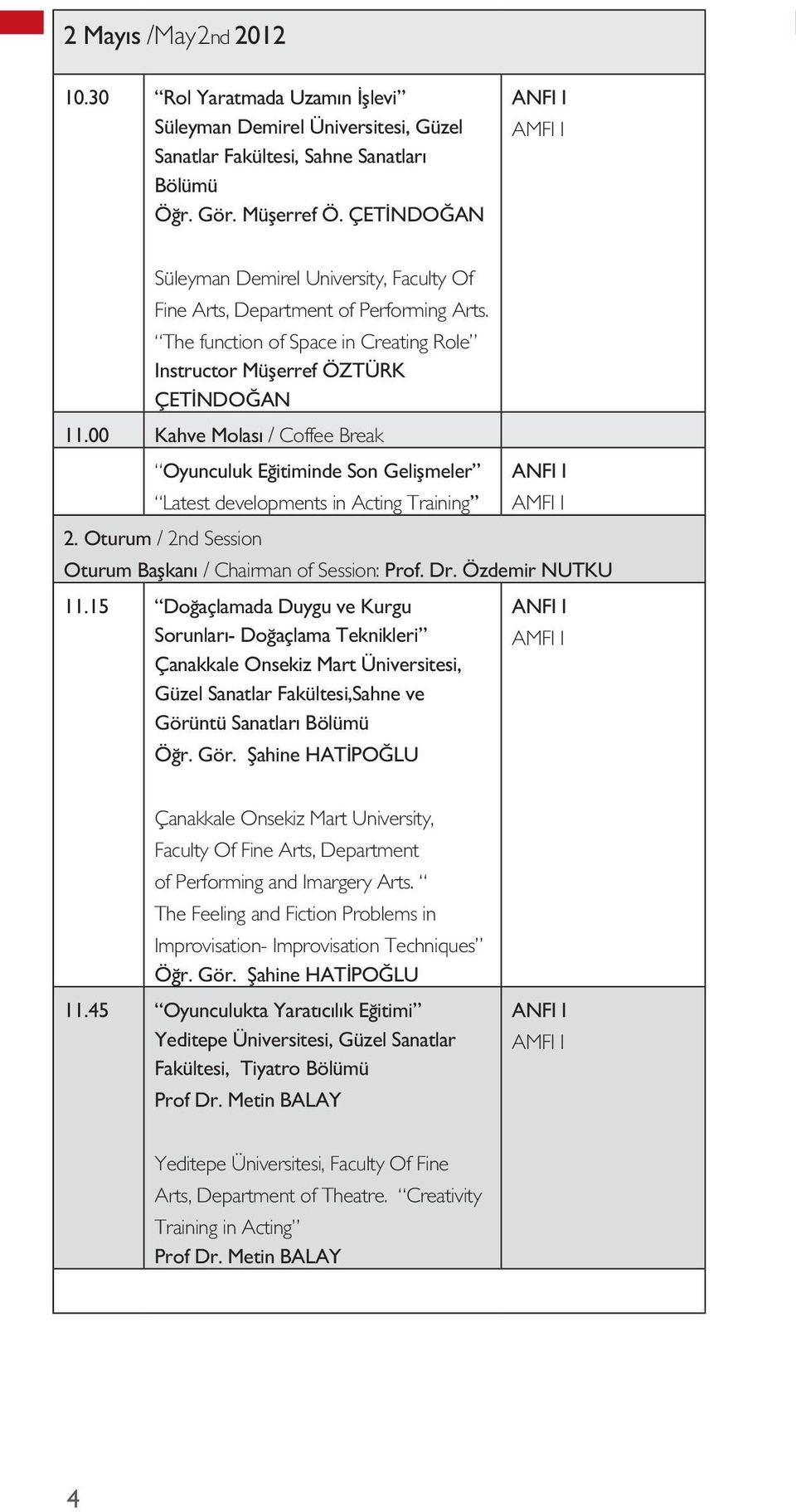 00 Kahve Molası / Coffee Break Oyunculuk Eğitiminde Son Gelişmeler Latest developments in Acting Training 2. Oturum / 2nd Session Oturum Başkanı / Chairman of Session: Prof. Dr. Özdemir NUTKU 11.