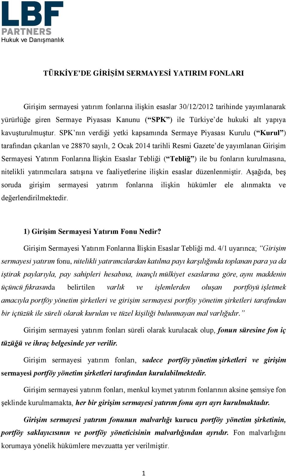 SPK nın verdiği yetki kapsamında Sermaye Piyasası Kurulu ( Kurul ) tarafından çıkarılan ve 28870 sayılı, 2 Ocak 2014 tarihli Resmi Gazete de yayımlanan Girişim Sermayesi Yatırım Fonlarına İlişkin