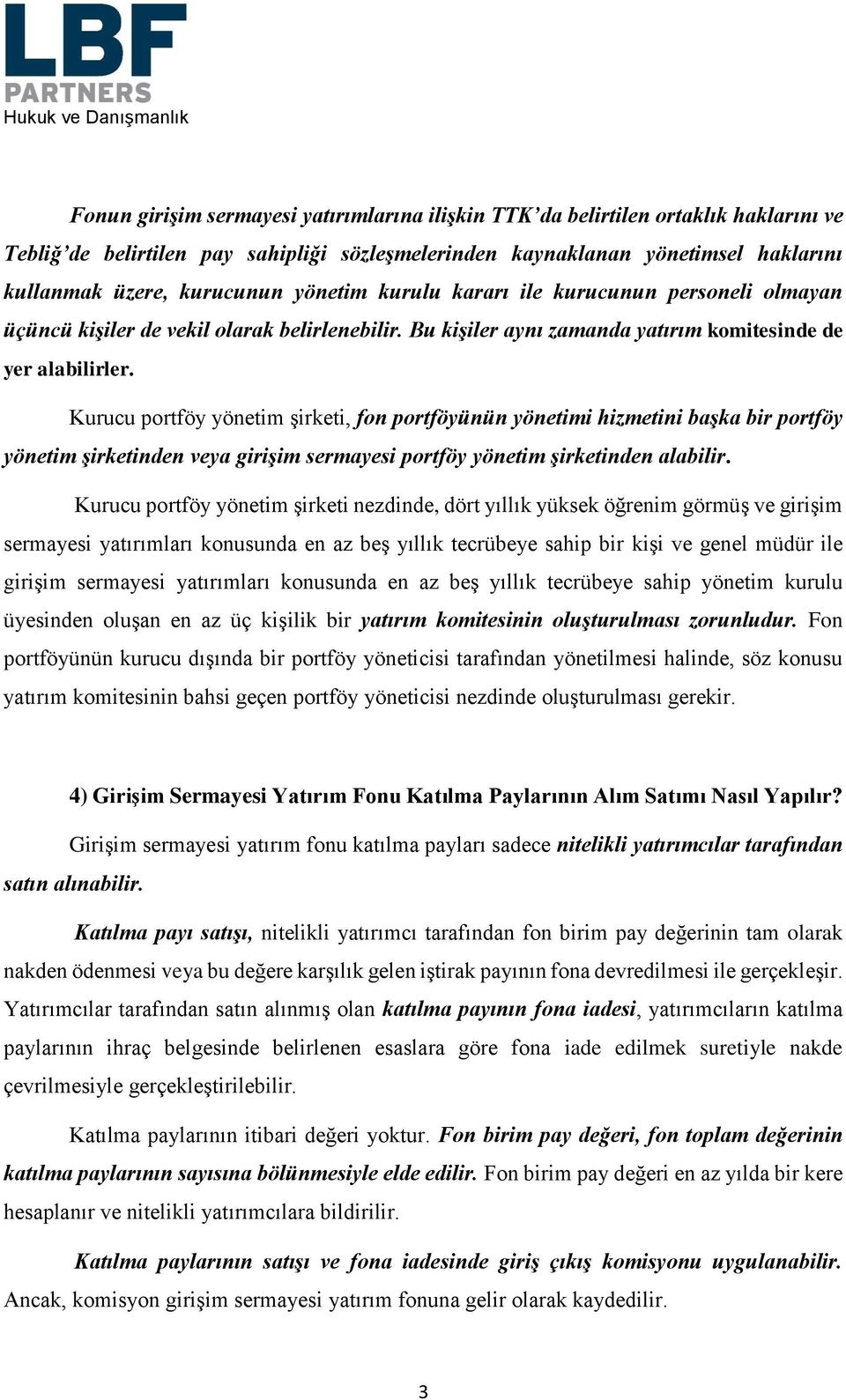 Kurucu portföy yönetim şirketi, fon portföyünün yönetimi hizmetini başka bir portföy yönetim şirketinden veya girişim sermayesi portföy yönetim şirketinden alabilir.