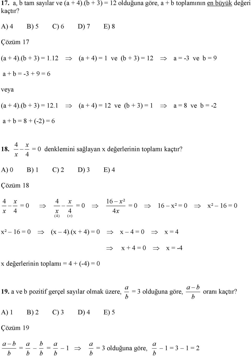 4 A) 0 B) 1 C) D) E) 4 Çözüm 18 4 4 0 4 4 0 16 ² 4 ( ) (4) 0 16 ² 0 ² 16 0 ² 16 0 ( 4).( + 4) 0 4 0 4 değerlerinin toplamı 4 + (-4) 0 + 4 0-4 a a b 19.