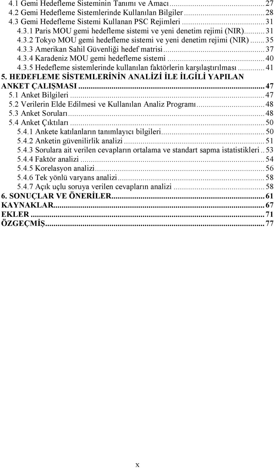 ..41 5. HEDEFLEME SİSTEMLERİNİN ANALİZİ İLE İLGİLİ YAPILAN ANKET ÇALIŞMASI...47 5.1 Anket Bilgileri...47 5.2 Verilerin Elde Edilmesi ve Kullanılan Analiz Programı...48 5.3 Anket Soruları...48 5.4 Anket Çıktıları.