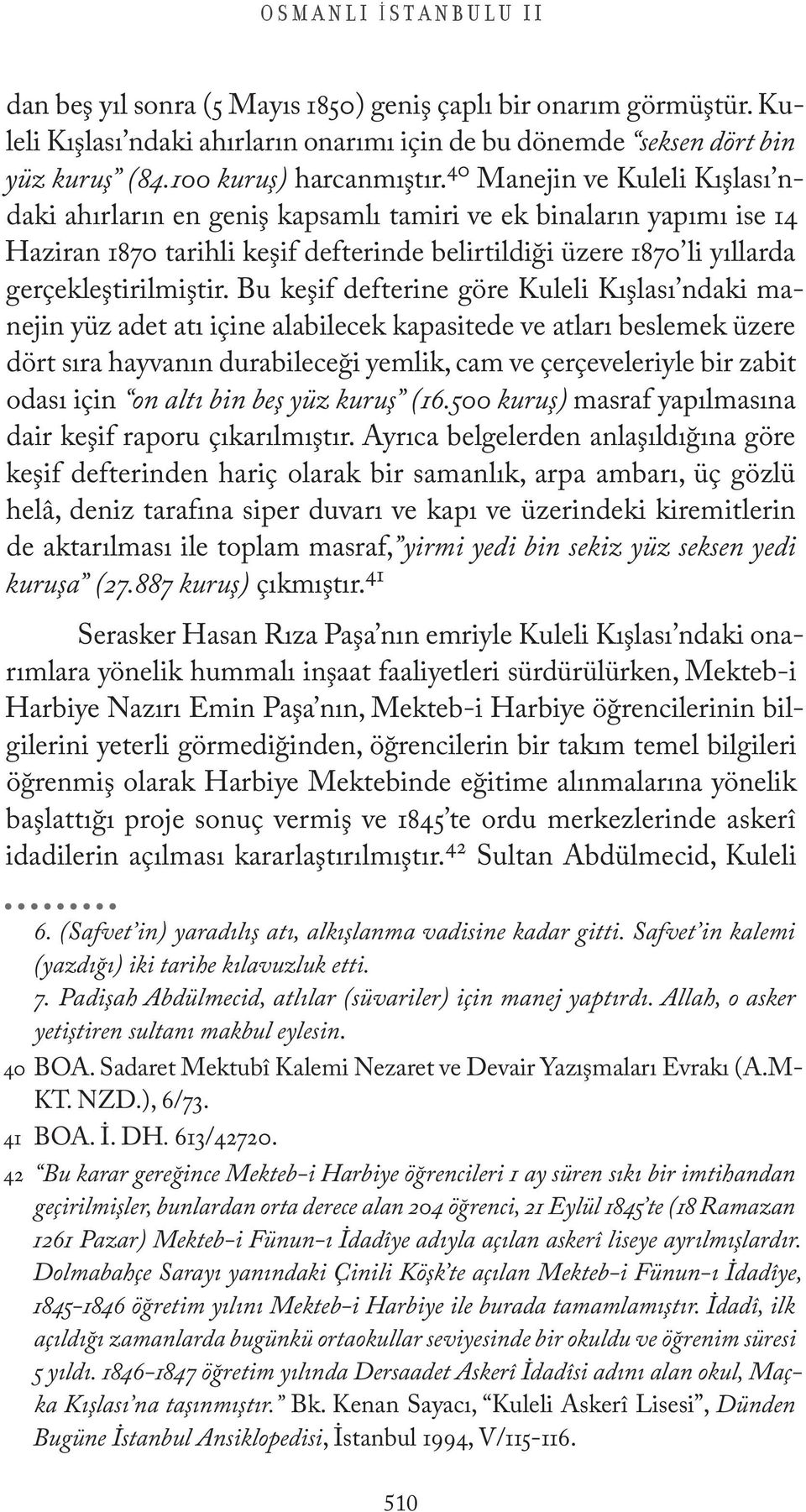 Bu keşif defterine göre Kuleli Kışlası ndaki manejin yüz adet atı içine alabilecek kapasitede ve atları beslemek üzere dört sıra hayvanın durabileceği yemlik, cam ve çerçeveleriyle bir zabit odası