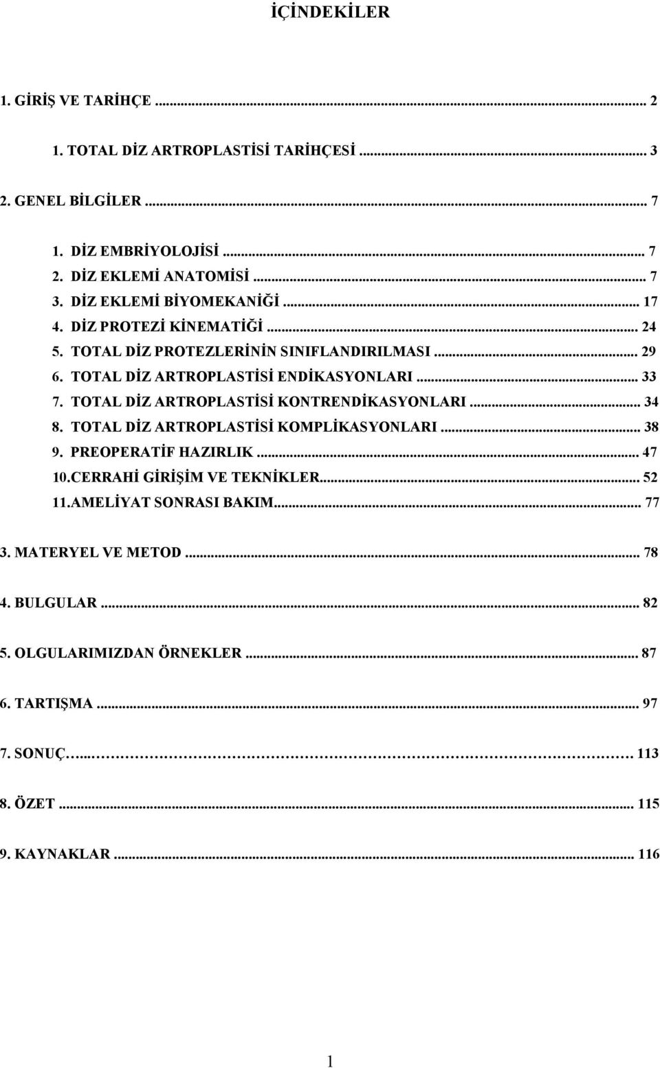 TOTAL DİZ ARTROPLASTİSİ KONTRENDİKASYONLARI... 34 8. TOTAL DİZ ARTROPLASTİSİ KOMPLİKASYONLARI... 38 9. PREOPERATİF HAZIRLIK... 47 10.CERRAHİ GİRİŞİM VE TEKNİKLER... 52 11.