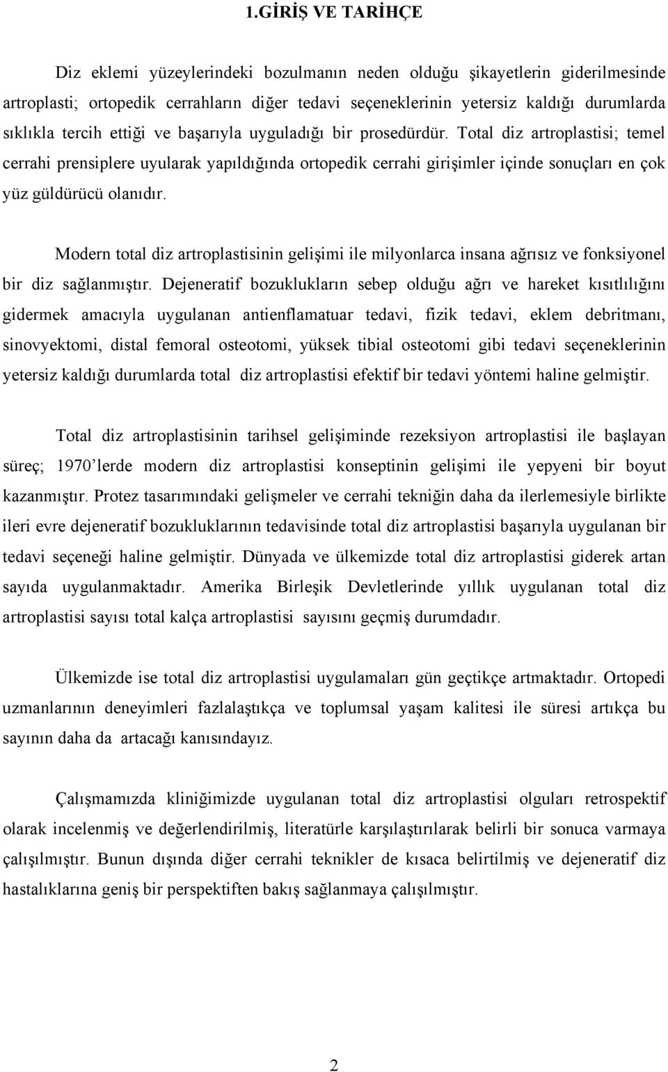 Total diz artroplastisi; temel cerrahi prensiplere uyularak yapıldığında ortopedik cerrahi girişimler içinde sonuçları en çok yüz güldürücü olanıdır.