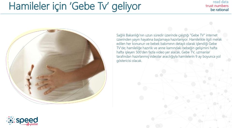 Hamilelikle ilgili merak edilen her konunun ve bebek bakımının detaylı olarak işlendiği Gebe TV'de; hamileliğe