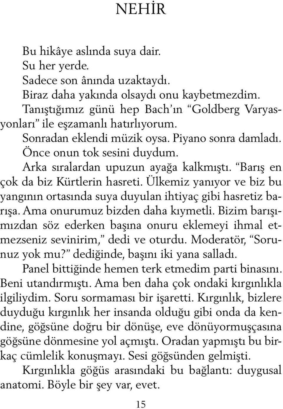 Barış en çok da biz Kürtlerin hasreti. Ülkemiz yanıyor ve biz bu yangının ortasında suya duyulan ihtiyaç gibi hasretiz barışa. Ama onurumuz bizden daha kıymetli.